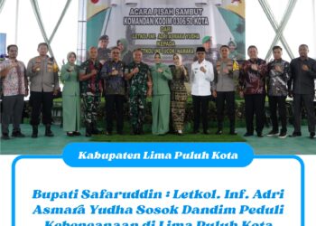 Bupati Safaruddin : Letkol. Inf. Adri Asmara Yudha Sosok Dandim Peduli Kebencanaan di Lima Puluh Kota