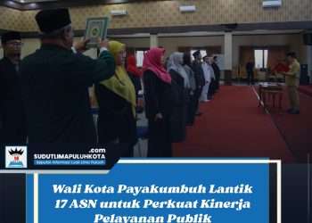 Wali Kota Payakumbuh Lantik 17 ASN untuk Perkuat Kinerja Pelayanan Publik